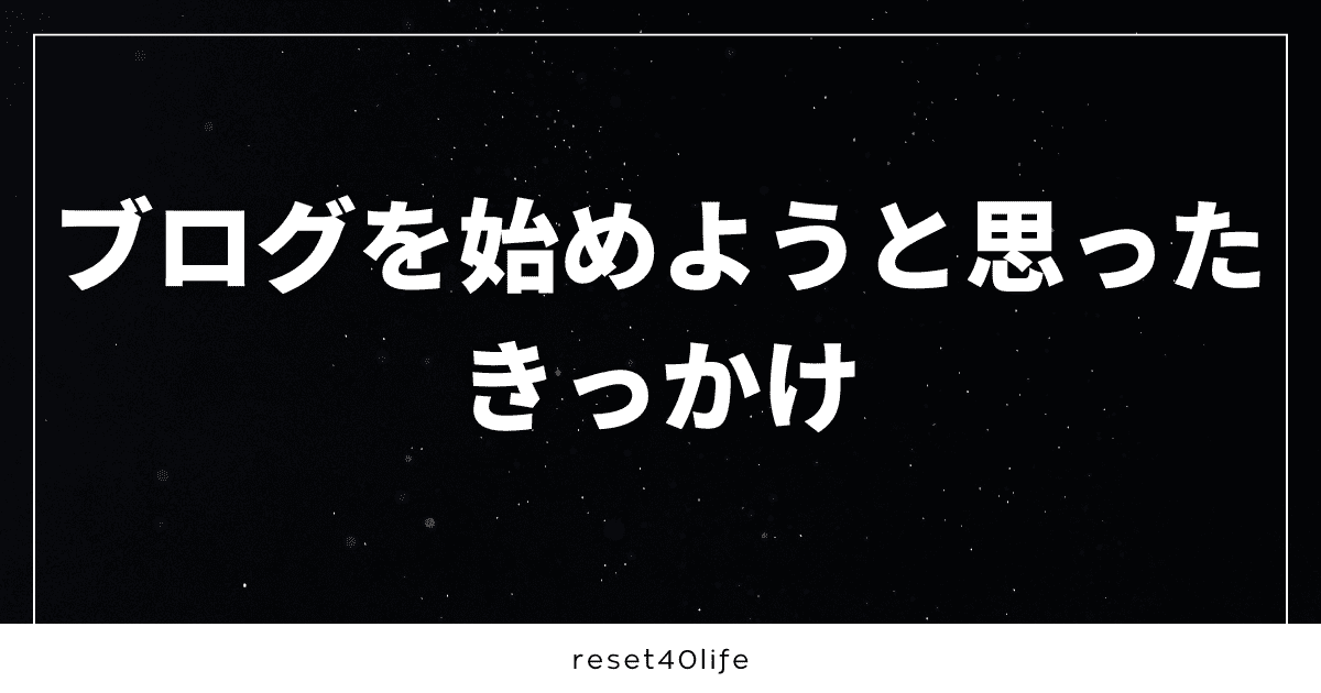 ブログを始めようと思ったきっかけ